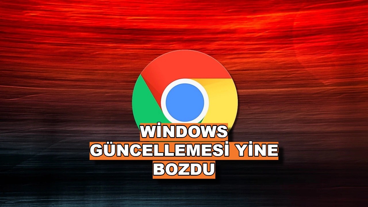Son Windows güncellemesi Chrome’u bozuyor: İşte nedeni ve çözümü