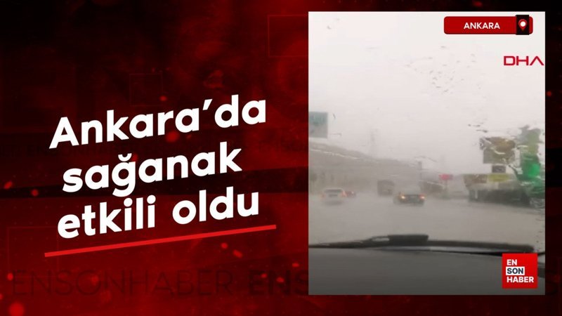 Ankara’da sağanak etkili oldu