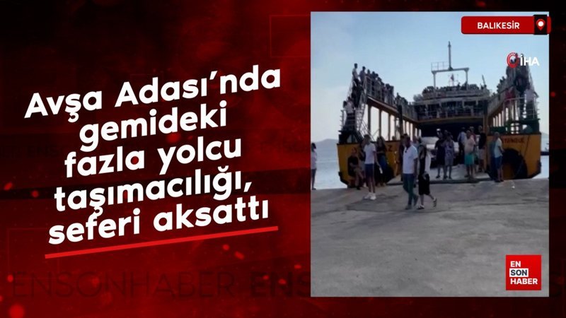 Avşa Adası’nda gemideki fazla yolcu taşımacılığı, seferi aksattı