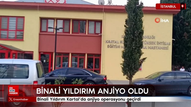 Binali Yıldırım Kartal’da anjiyo operasyonu geçirdi