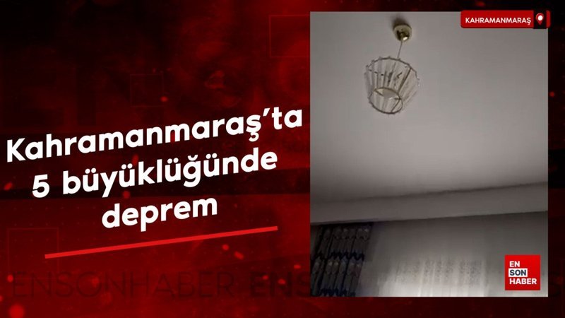 Kahramanmaraş’ta 5 büyüklüğünde deprem