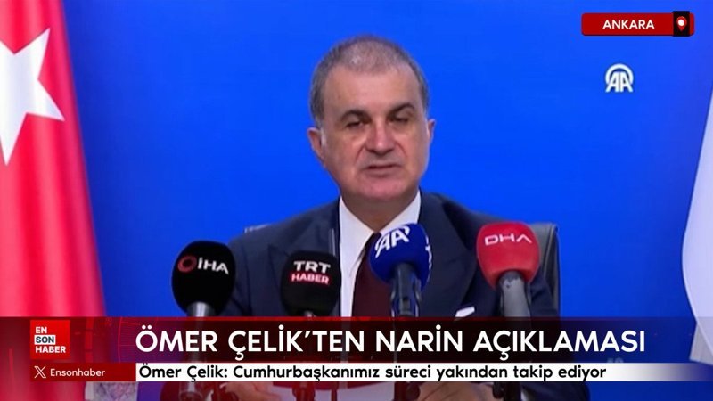 Ömer Çelik’ten Narin açıklaması: Cumhurbaşkanımız süreci yakından takip ediyor
